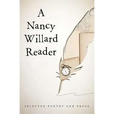 A Nancy Willard Reader: Selected Poetry and Prose