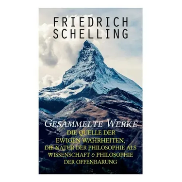 Gesammelte Werke: Die Quelle der ewigen Wahrheiten, Die Natur der Philosophie als Wissenschaft & Philosophie der Offenbarung