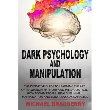 Dark Psychology and Manipulation: The Definitive Guide to Learning the Art of Persuasion, Hypnosis and Mind Control. How to Win People Using Sublimina