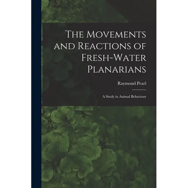 The Movements and Reactions of Fresh-water Planarians: A Study in Animal Behaviour