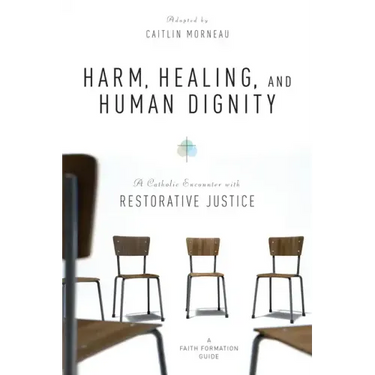 Harm, Healing, and Human Dignity: A Catholic Encounter with Restorative Justice