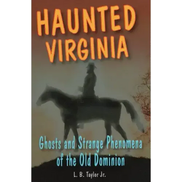 Haunted Virginia: Ghosts and Strange Phenomena of the Old Dominion