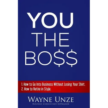 YOU The Boss: 1. How to Go Into Business Without Losing Your Shirt 2. How to Retire In Style