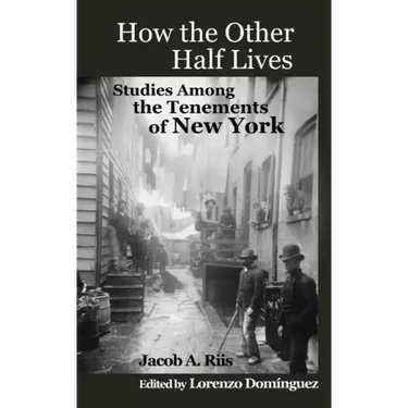 How The Other Half Lives: Studies Among the Tenements of New York (with 100+ endnotes)