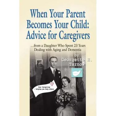 When Your Parent Becomes Your Child: Advice for Caregivers...from a Daughter Who Spent 23 Years Dealing with Aging and Dementia