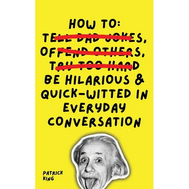 How To Be Hilarious and Quick-Witted in Everyday Conversation
