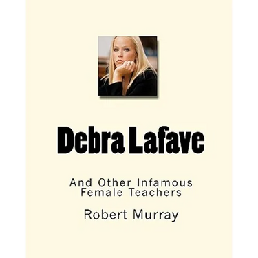 Debra Lafave: And Other Infamous Female Teachers