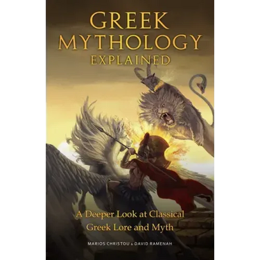 Greek Mythology Explained: A Deeper Look at Classical Greek Lore and Myth (Reimagined Stories about the Ancient Civilization of Greece)