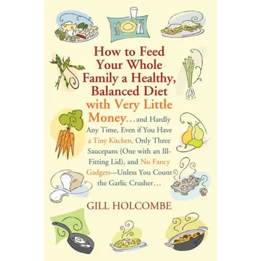How to Feed Your Whole Family a Healthy, Balanced Diet: With Very Little Money...