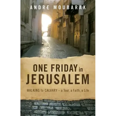 One Friday In Jerusalem: Walking to Calvary - a Tour, a Faith, a Life