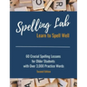 Spelling Lab 60 Crucial Spelling Lessons for Older Students with Over 3,000 Practice Words