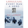 Every Man a Hero: A Memoir of D-Day, the First Wave at Omaha Beach, and a World at War