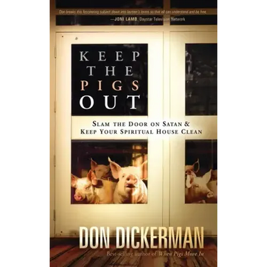Keep the Pigs Out: How to Slam the Door Shut on Satan and His Demons and Keep Your Spiritual House Clean