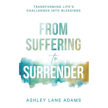 From Suffering to Surrender: Transforming Life's Challenges Into Blessings
