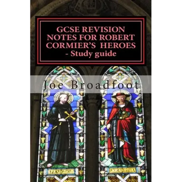 GCSE REVISION NOTES FOR ROBERT CORMIER'S HEROES - Study guide: (All chapters, page-by-page analysis)