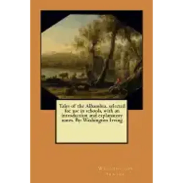 Tales of the Alhambra, selected for use in schools, with an introduction and explanatory notes. By: Washington Irving