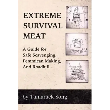 Extreme Survival Meat: A Guide for Safe Scavenging, Pemmican Making, and Roadkill