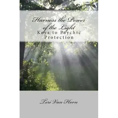 Harness the Power of the Light: Keys to Psychic Protection