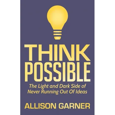 Think Possible: The Light and Dark Side of Never Running Out of Ideas