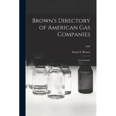 Brown's Directory of American Gas Companies: Gas Statistics; 1890