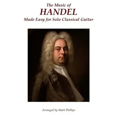 The Music of Handel Made Easy for Solo Classical Guitar