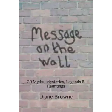 Message on the Wall: 20 Myths, Mysteries, Legends & Hauntings