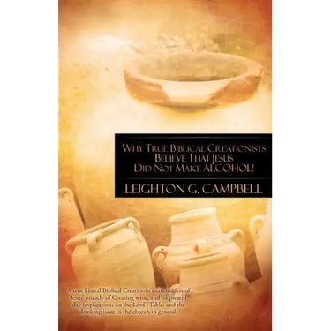 Why True Biblical Creationists Believe That Jesus Did Not Make Alcohol!