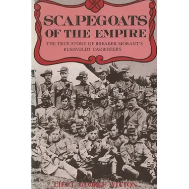 Scapegoats of the Empire: The True Story of Breaker Morant's Bushveldt Carbineers