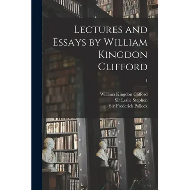 Lectures and Essays by William Kingdon Clifford; 1
