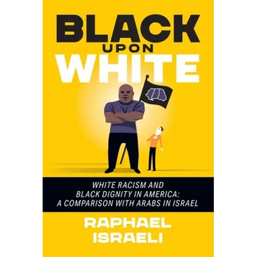 Black Upon White: White Racism and Black Dignity in America: A Comparison with Arabs in Israel