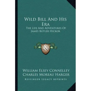 Wild Bill and His Era: The Life and Adventures of James Butler Hickok