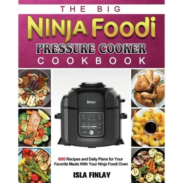 The Big Ninja Foodi Pressure Cooker Cookbook: 600 Recipes and Daily Plans for Your Favorite Meals With Your Ninja Foodi Oven