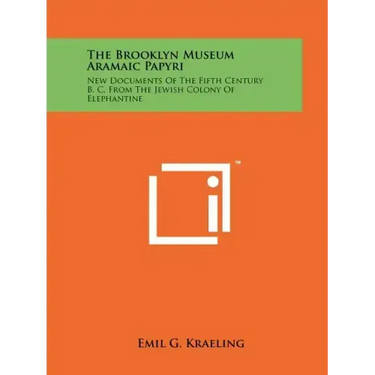 The Brooklyn Museum Aramaic Papyri: New Documents Of The Fifth Century B. C. From The Jewish Colony Of Elephantine
