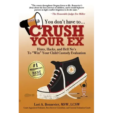 You Don't Have to Crush Your Ex: Hints, Hacks, and Hell-No's to "Win" Your Custody Evaluation