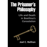 The Prisoner's Philosophy: Life and Death in Boethius's Consolation