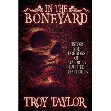 In the Boneyard: History and Horror of America's Haunted Cemeteries