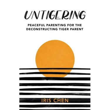 Untigering: Peaceful Parenting for the Deconstructing Tiger Parent