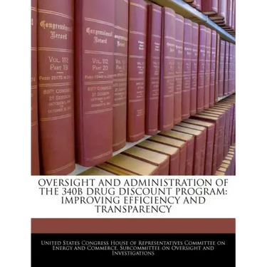 Oversight and Administration of the 340b Drug Discount Program: Improving Efficiency and Transparency