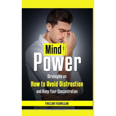 Mind Power: Strategies on How to Avoid Distraction and Keep Your Concentration