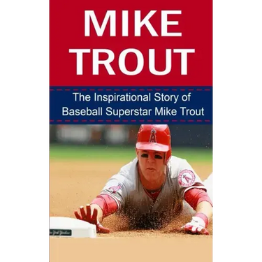 Mike Trout: The Inspirational Story of Baseball Superstar Mike Trout