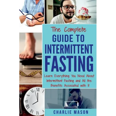 The Complete Guide to Intermittent Fasting: Weight Loss Healthy Recipes Cookbook Lose Weight Guide