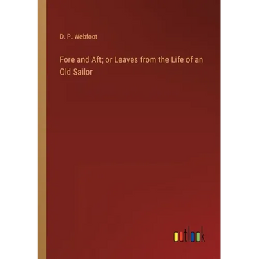 Fore and Aft; or Leaves from the Life of an Old Sailor