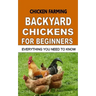 Chicken Farming: Backyard Chickens For Beginners: Everything You Need To Know
