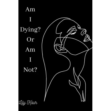 Am I Dying? Or Am I Not?: A short poem on the ups and downs of heartbreak, grief and depression