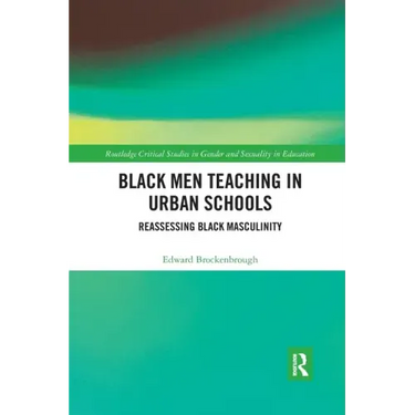 Black Men Teaching in Urban Schools: Reassessing Black Masculinity