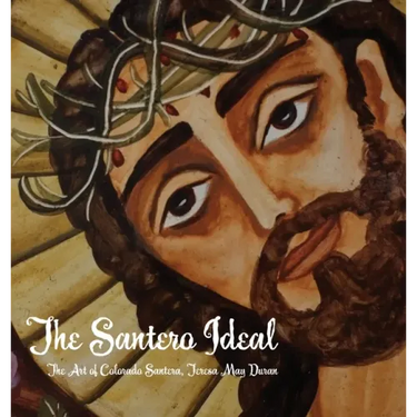 The Santero Ideal: The Art of Colorado Santera, Teresa May Duran
