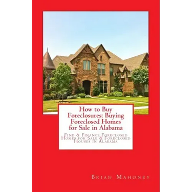 How to Buy Foreclosures: Buying Foreclosed Homes for Sale in Alabama: Find & Finance Foreclosed Homes for Sale & Foreclosed Houses in Alabama