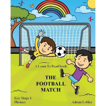 A Learn To Read book: The Football Match: A Key Stage 1 Phonics children's soccer adventure book. Assists with reading, writing and numeracy