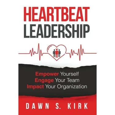 Heartbeat Leadership: Empower Yourself, Engage Your Team, Impact Your Organization