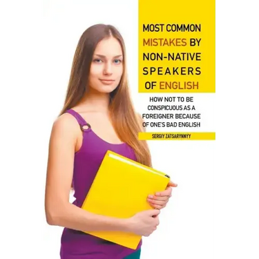 Most Common Mistakes by Non-Native Speakers of English: How Not to Be Conspicuous as a Foreigner Because of One's Bad English